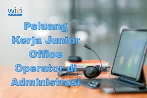 Peluang Kerja Junior Office Operator di Administrasi