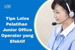 Tips Lolos Pelatihan Junior Office Operator yang Efektif